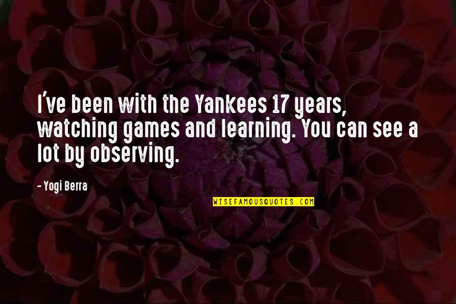 Fueled By Faith Quotes By Yogi Berra: I've been with the Yankees 17 years, watching