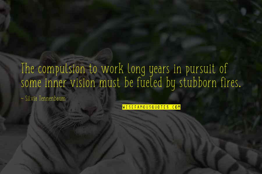 Fueled By Passion Quotes By Silvia Tennenbaum: The compulsion to work long years in pursuit
