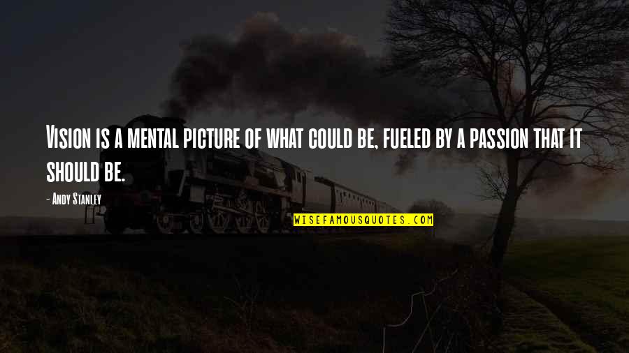 Fueled By Quotes By Andy Stanley: Vision is a mental picture of what could