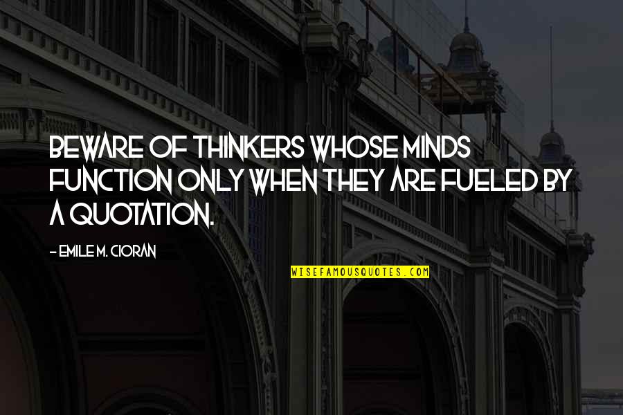 Fueled By Quotes By Emile M. Cioran: Beware of thinkers whose minds function only when