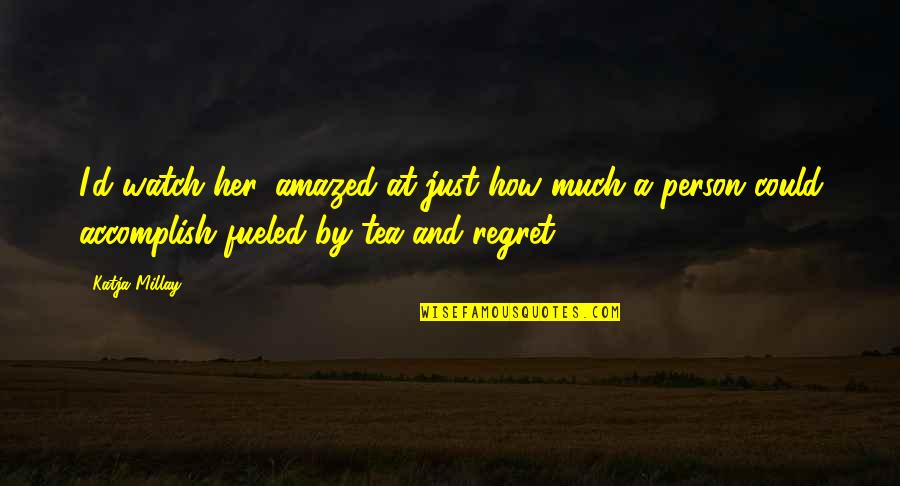 Fueled By Quotes By Katja Millay: I'd watch her, amazed at just how much