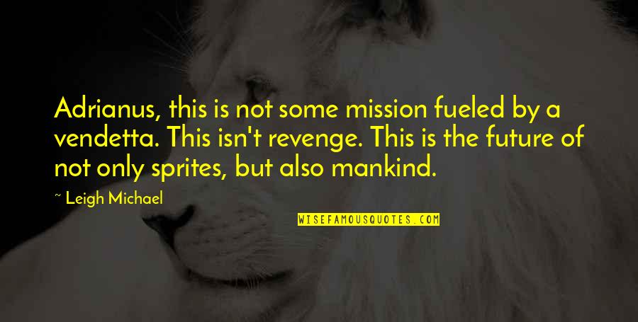Fueled By Quotes By Leigh Michael: Adrianus, this is not some mission fueled by Fueled By Quotes By Leigh Michael: Adrianus, this is not some mission fueled by