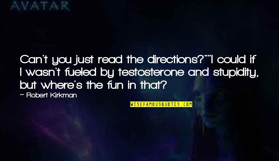 Fueled By Quotes By Robert Kirkman: Can't you just read the directions?""I could if Fueled By Quotes By Robert Kirkman: Can't you just read the directions?""I could if