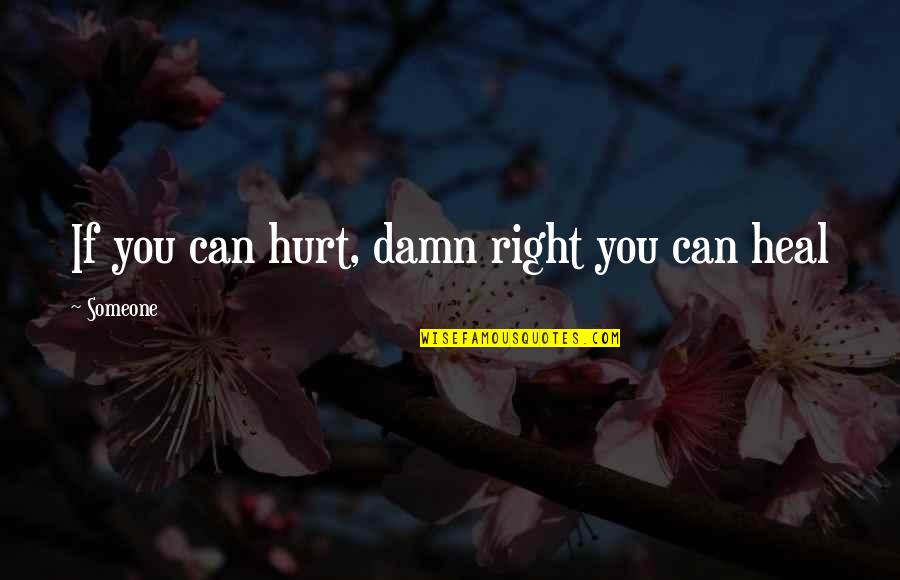 Fueling The Fire Quotes By Someone: If you can hurt, damn right you can