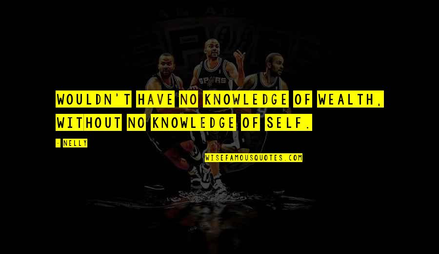 Fuelled Synonym Quotes By Nelly: Wouldn't have no knowledge of wealth, without no