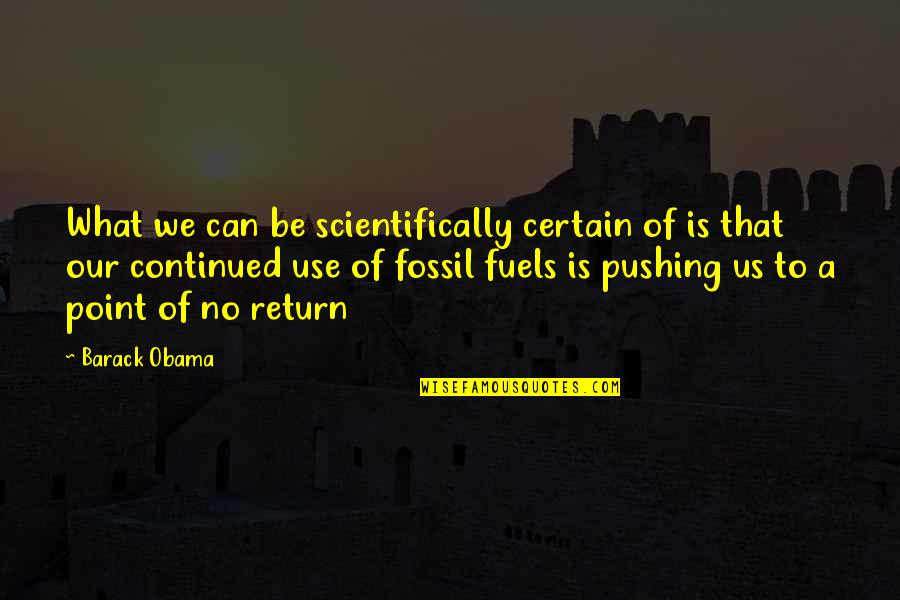 Fuels Quotes By Barack Obama: What we can be scientifically certain of is