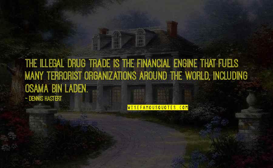 Fuels Quotes By Dennis Hastert: The illegal drug trade is the financial engine