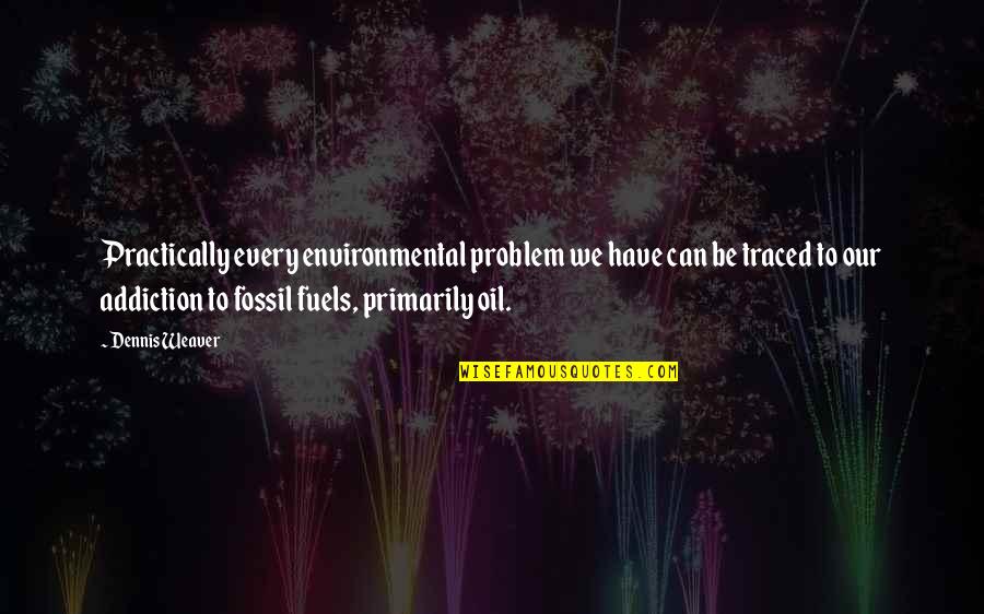 Fuels Quotes By Dennis Weaver: Practically every environmental problem we have can be