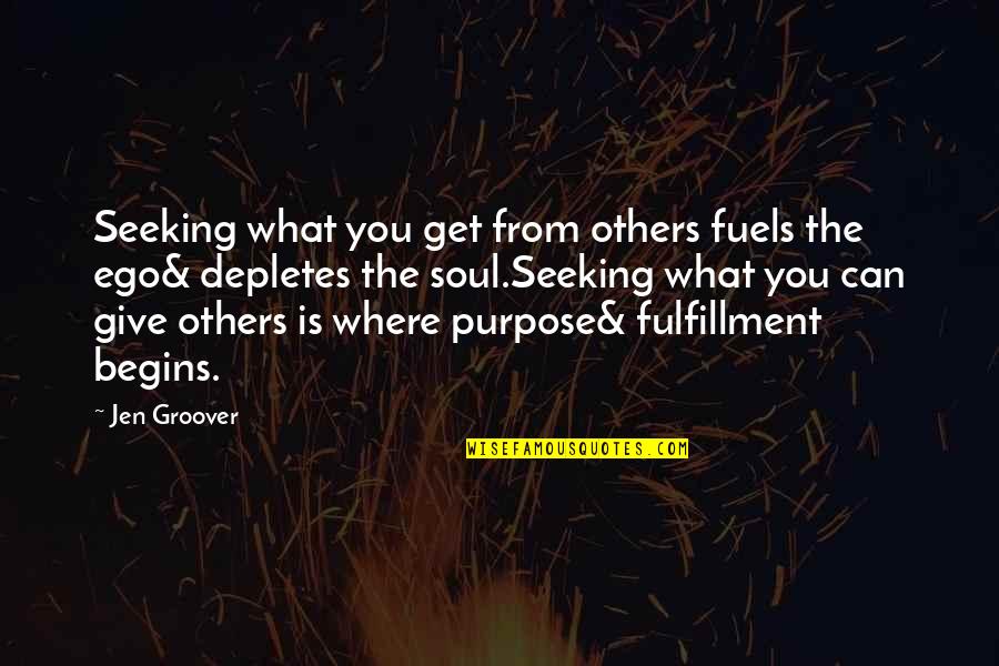 Fuels Quotes By Jen Groover: Seeking what you get from others fuels the