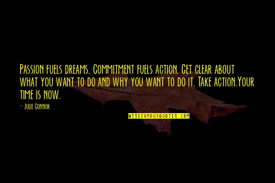 Fuels Quotes By Julie Connor: Passion fuels dreams. Commitment fuels action. Get clear