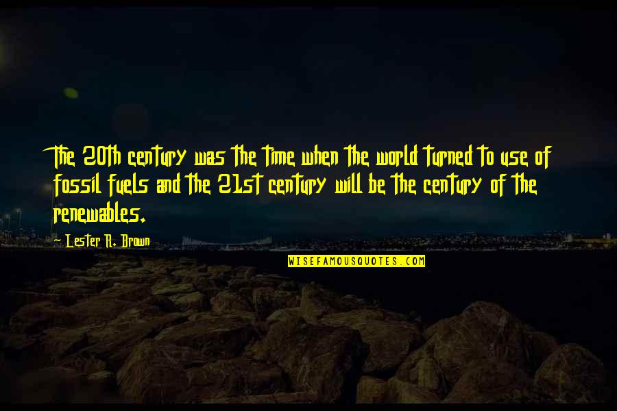 Fuels Quotes By Lester R. Brown: The 20th century was the time when the