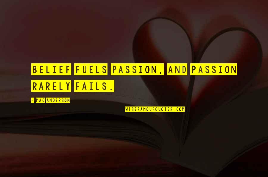 Fuels Quotes By Mac Anderson: Belief fuels passion, and passion rarely fails.