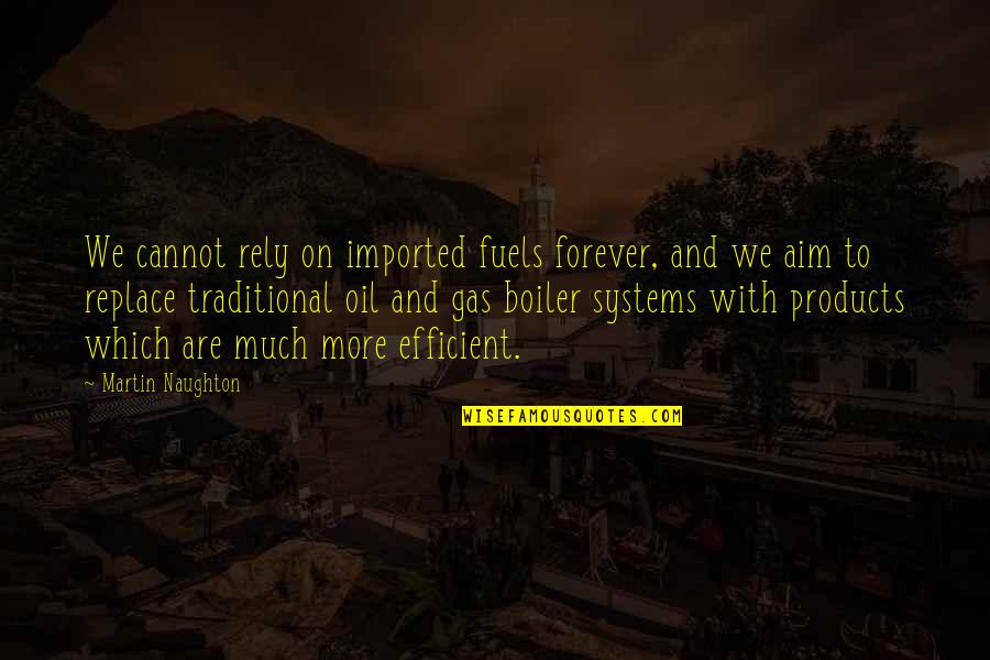 Fuels Quotes By Martin Naughton: We cannot rely on imported fuels forever, and