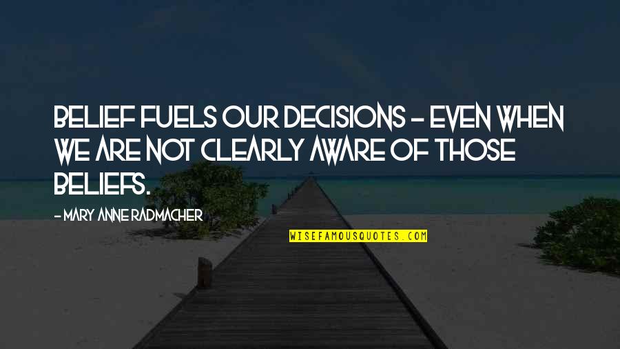 Fuels Quotes By Mary Anne Radmacher: Belief fuels our decisions - even when we