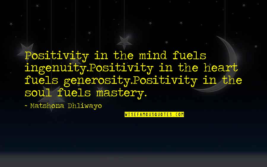 Fuels Quotes By Matshona Dhliwayo: Positivity in the mind fuels ingenuity.Positivity in the