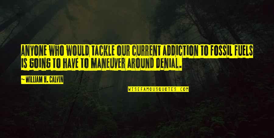 Fuels Quotes By William H. Calvin: Anyone who would tackle our current addiction to