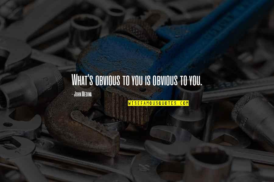 Fuenmayor Art Quotes By John Medina: What's obvious to you is obvious to you. Fuenmayor Art Quotes By John Medina: What's obvious to you is obvious to you.