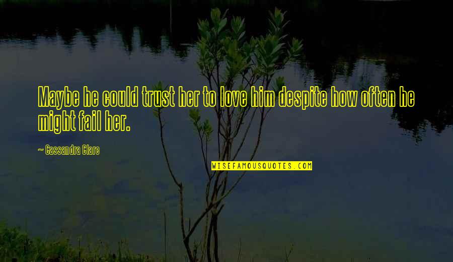 Fuensanta Monastery Quotes By Cassandra Clare: Maybe he could trust her to love him