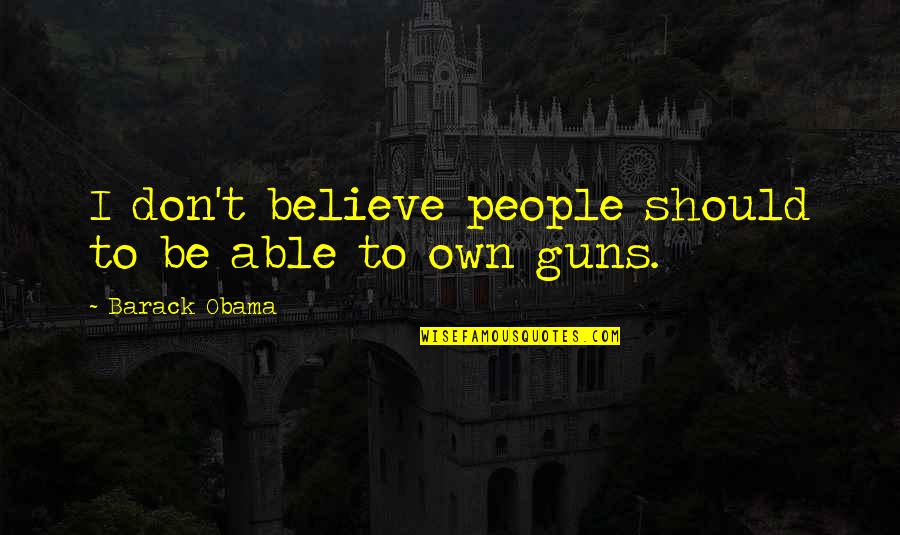Fuentes Del Quotes By Barack Obama: I don't believe people should to be able