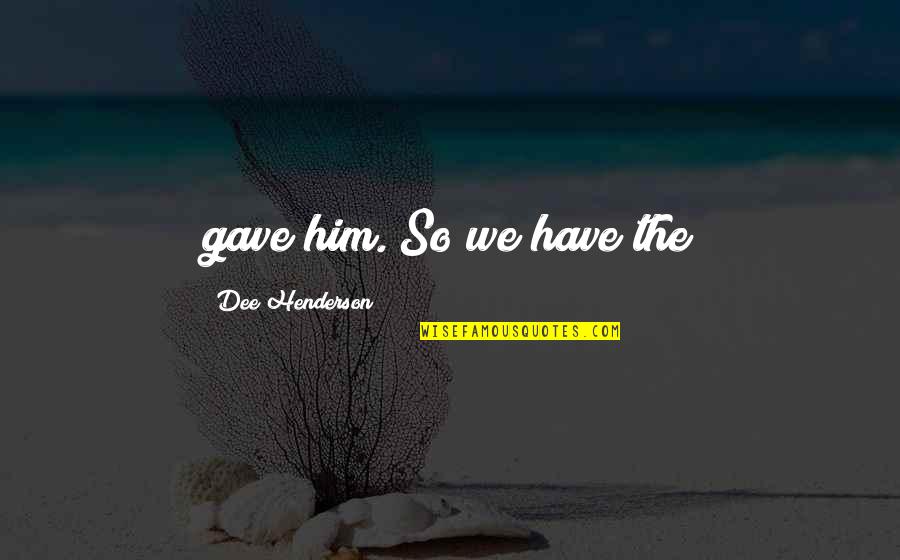 Fuentes Del Quotes By Dee Henderson: gave him. So we have the