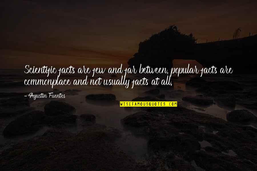Fuentes Quotes By Agustin Fuentes: Scientific facts are few and far between, popular Fuentes Quotes By Agustin Fuentes: Scientific facts are few and far between, popular