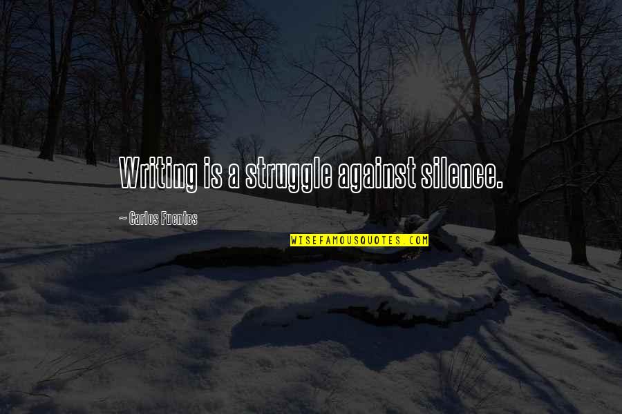 Fuentes Quotes By Carlos Fuentes: Writing is a struggle against silence. Fuentes Quotes By Carlos Fuentes: Writing is a struggle against silence.