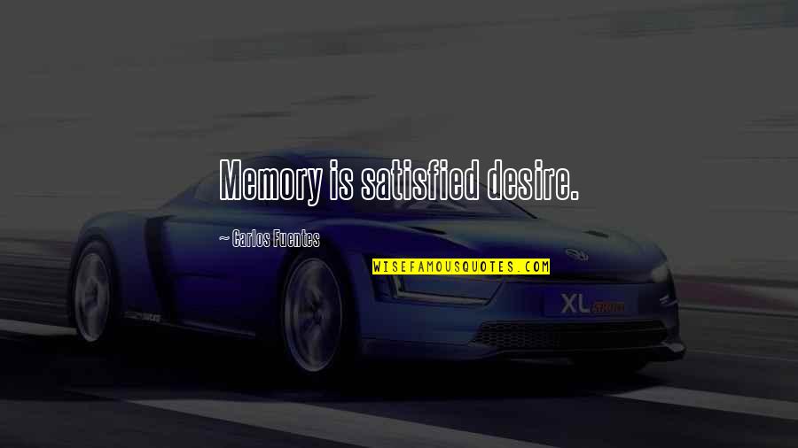 Fuentes Quotes By Carlos Fuentes: Memory is satisfied desire. Fuentes Quotes By Carlos Fuentes: Memory is satisfied desire.