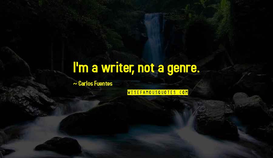 Fuentes Quotes By Carlos Fuentes: I'm a writer, not a genre. Fuentes Quotes By Carlos Fuentes: I'm a writer, not a genre.