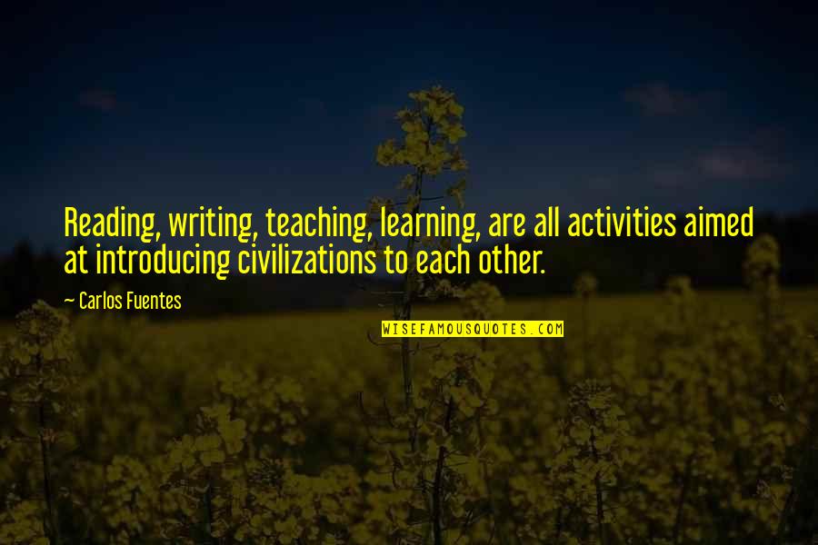 Fuentes Quotes By Carlos Fuentes: Reading, writing, teaching, learning, are all activities aimed Fuentes Quotes By Carlos Fuentes: Reading, writing, teaching, learning, are all activities aimed