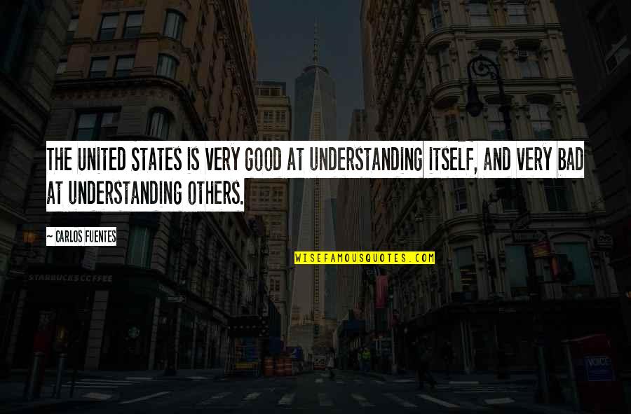 Fuentes Quotes By Carlos Fuentes: The United States is very good at understanding Fuentes Quotes By Carlos Fuentes: The United States is very good at understanding