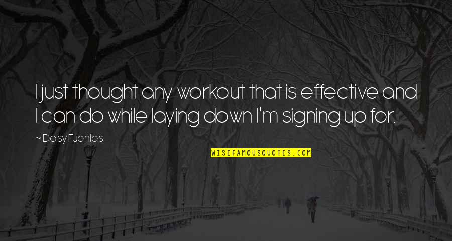 Fuentes Quotes By Daisy Fuentes: I just thought any workout that is effective Fuentes Quotes By Daisy Fuentes: I just thought any workout that is effective