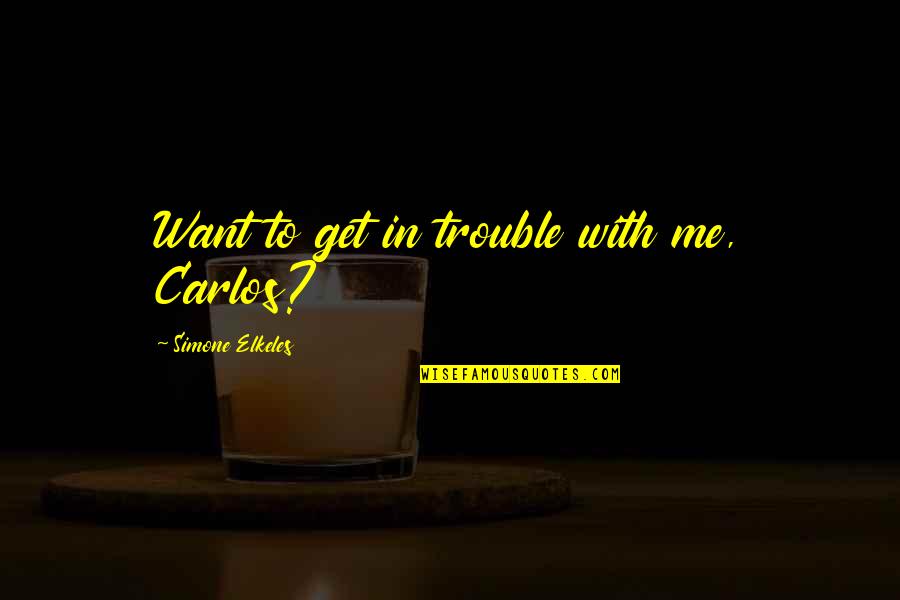 Fuentes Quotes By Simone Elkeles: Want to get in trouble with me, Carlos? Fuentes Quotes By Simone Elkeles: Want to get in trouble with me, Carlos?