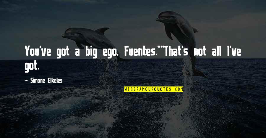 Fuentes Quotes By Simone Elkeles: You've got a big ego, Fuentes.""That's not all Fuentes Quotes By Simone Elkeles: You've got a big ego, Fuentes.""That's not all