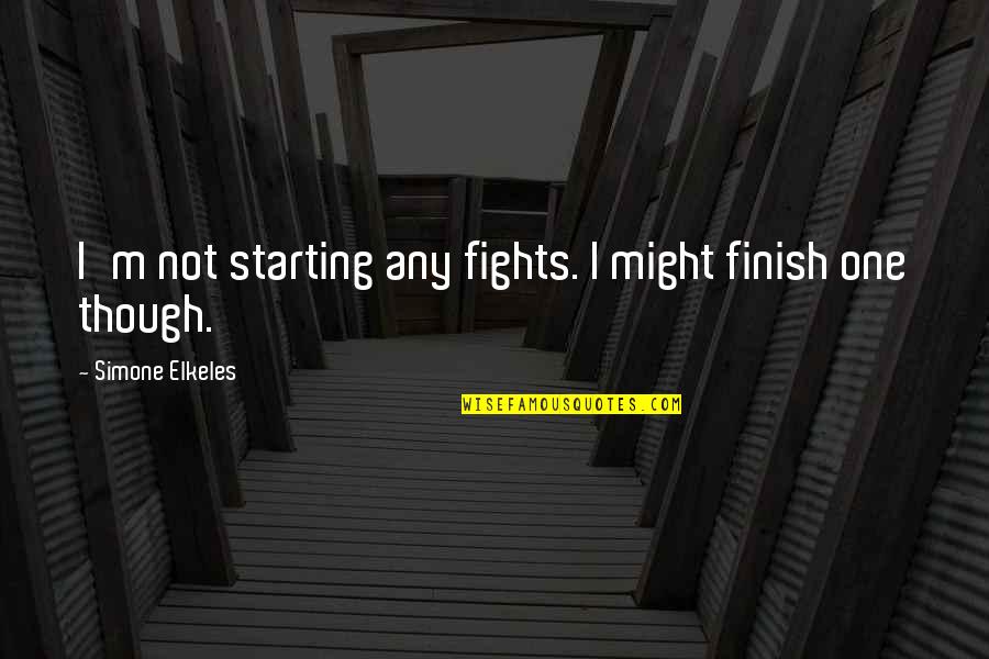 Fuentes Quotes By Simone Elkeles: I'm not starting any fights. I might finish Fuentes Quotes By Simone Elkeles: I'm not starting any fights. I might finish