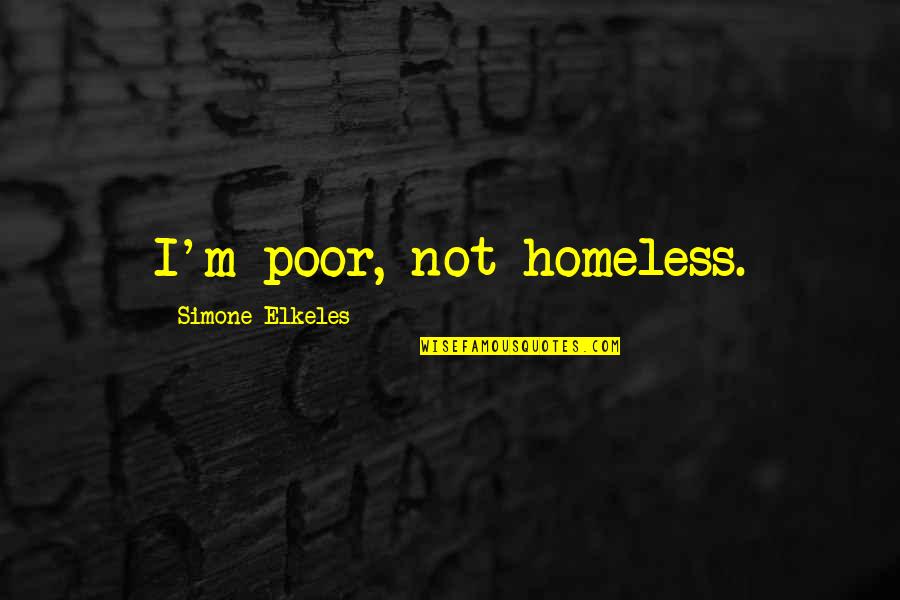 Fuentes Quotes By Simone Elkeles: I'm poor, not homeless. Fuentes Quotes By Simone Elkeles: I'm poor, not homeless.