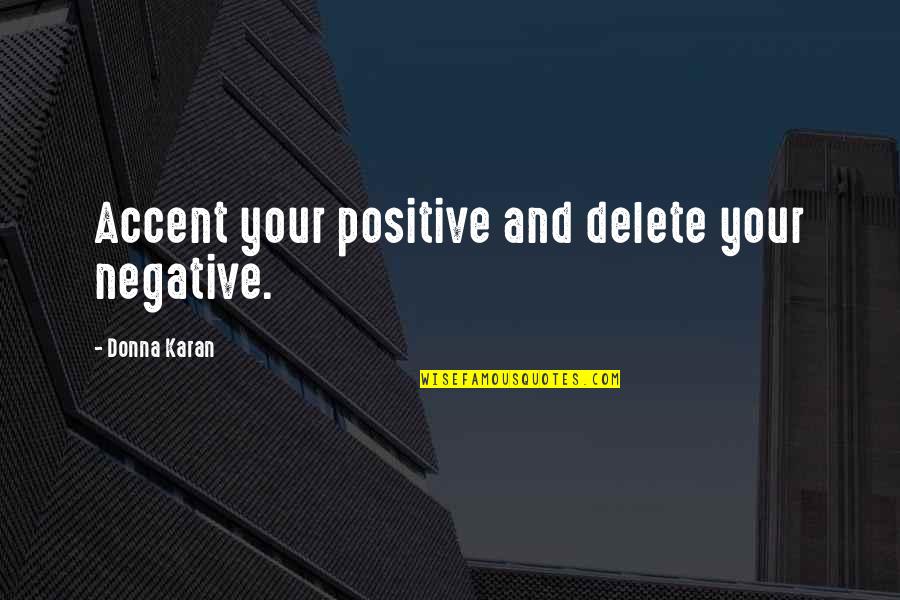 Fuenzalida Pottery Quotes By Donna Karan: Accent your positive and delete your negative.