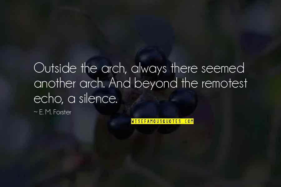 Fueras In English Quotes By E. M. Forster: Outside the arch, always there seemed another arch. Fueras In English Quotes By E. M. Forster: Outside the arch, always there seemed another arch.
