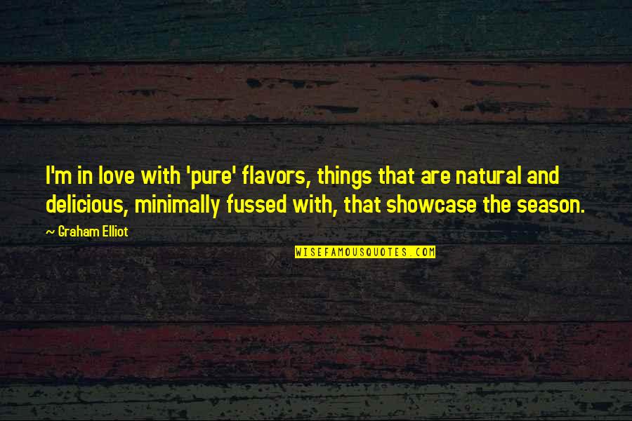 Fuerces Quotes By Graham Elliot: I'm in love with 'pure' flavors, things that Fuerces Quotes By Graham Elliot: I'm in love with 'pure' flavors, things that