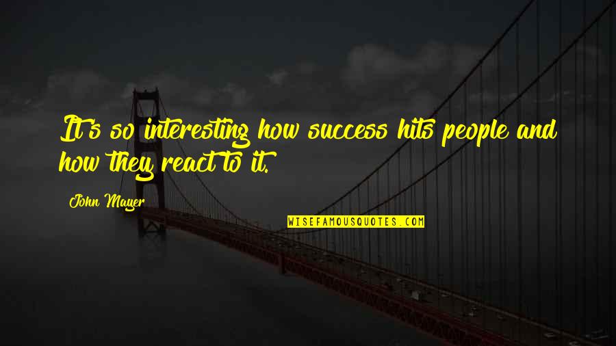 Fueri Fej A Quotes By John Mayer: It's so interesting how success hits people and