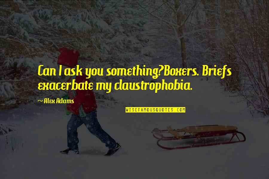 Fueron Eran Las Doce Quotes By Alex Adams: Can I ask you something?Boxers. Briefs exacerbate my