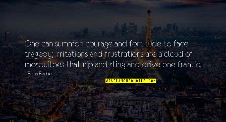 Fueros Quotes By Edna Ferber: One can summon courage and fortitude to face