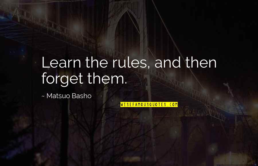 Fueros Quotes By Matsuo Basho: Learn the rules, and then forget them.
