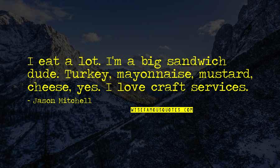 Fuerzas Productivas Quotes By Jason Mitchell: I eat a lot. I'm a big sandwich