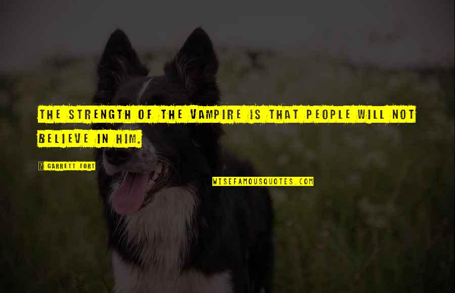Fuetel Quotes By Garrett Fort: The strength of the vampire is that people