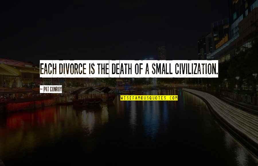 Fufillment Quotes By Pat Conroy: Each divorce is the death of a small