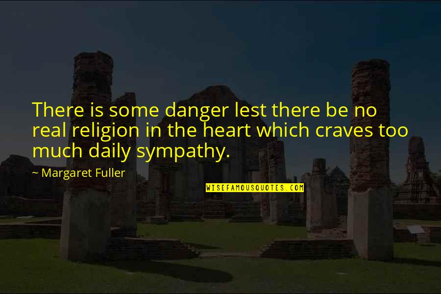Fufills Quotes By Margaret Fuller: There is some danger lest there be no