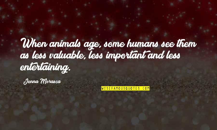 Fugacities Quotes By Jenna Morasca: When animals age, some humans see them as