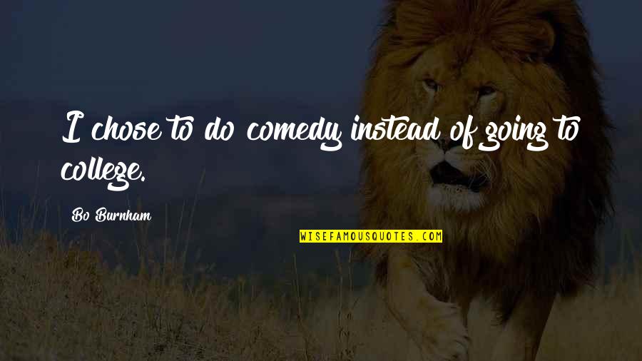 Fugacity Quotes By Bo Burnham: I chose to do comedy instead of going