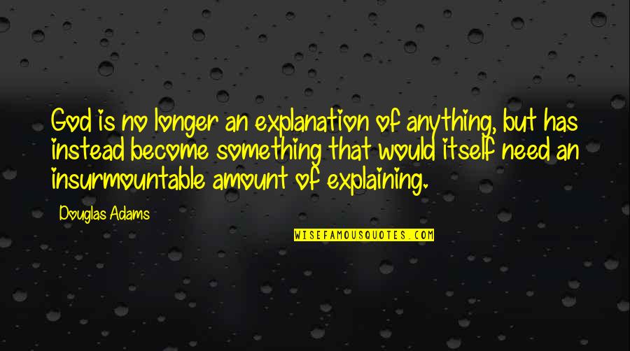 Fugal Contractors Quotes By Douglas Adams: God is no longer an explanation of anything,