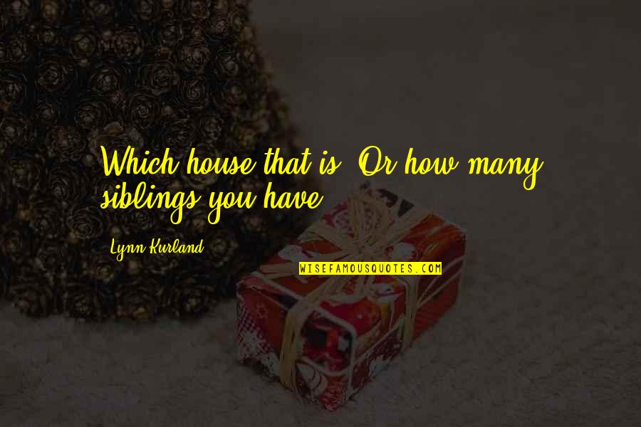 Fugal Contractors Quotes By Lynn Kurland: Which house that is? Or how many siblings